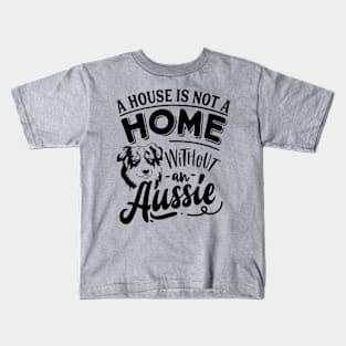 A House is not a Home without and Aussie Kids T-Shirt